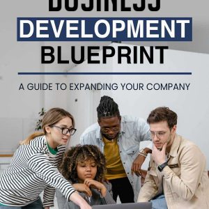 The Business Development Blueprint : A guide To Expanding Your Company
