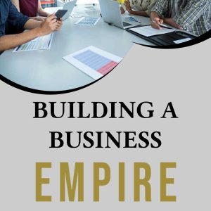 Building A Business Empire : A Strategic Guide